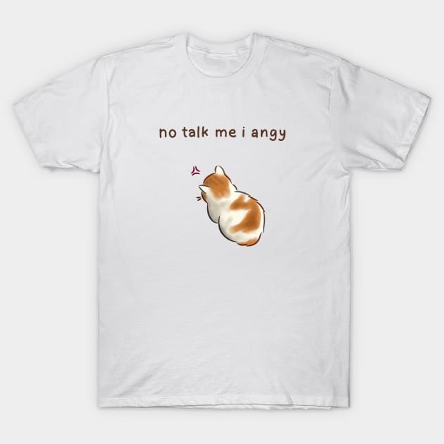 Cat - no talk to me i angy T-Shirt by HanaAisy